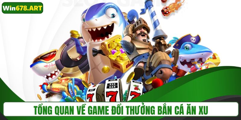 Tổng quan nhất về game đổi thưởng bắn cá ăn xu